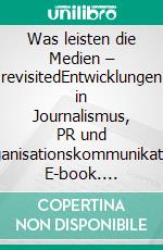 Was leisten die Medien – revisitedEntwicklungen in Journalismus, PR und Organisationskommunikation. E-book. Formato EPUB ebook