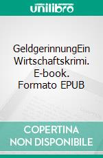 GeldgerinnungEin Wirtschaftskrimi. E-book. Formato EPUB ebook