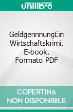 GeldgerinnungEin Wirtschaftskrimi. E-book. Formato PDF