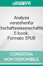 Analysis verstehenfür Wirschaftswissenschaftler. E-book. Formato EPUB ebook di Katrin Schmallowsky