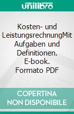 Kosten- und LeistungsrechnungMit Aufgaben und Definitionen. E-book. Formato PDF ebook di Birgit Friedl