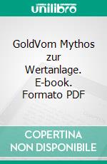 GoldVom Mythos zur Wertanlage. E-book. Formato PDF ebook di Michael Bloss