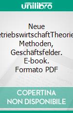 Neue BetriebswirtschaftTheorien, Methoden, Geschäftsfelder. E-book. Formato PDF ebook