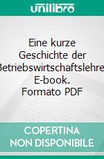 Eine kurze Geschichte der Betriebswirtschaftslehre. E-book. Formato PDF ebook