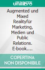 Augmented und Mixed Realityfür Marketing, Medien und Public Relations. E-book. Formato PDF