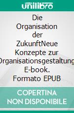 Die Organisation der ZukunftNeue Konzepte zur Organisationsgestaltung. E-book. Formato EPUB ebook di Christiana Nicolai