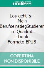 Los geht´s - Mein BerufseinstiegStudieren im Quadrat. E-book. Formato EPUB ebook