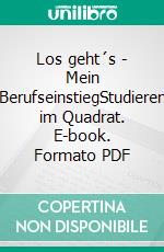 Los geht´s - Mein BerufseinstiegStudieren im Quadrat. E-book. Formato PDF