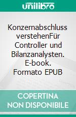 Konzernabschluss verstehenFür Controller und Bilanzanalysten. E-book. Formato EPUB