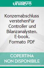 Konzernabschluss verstehenFür Controller und Bilanzanalysten. E-book. Formato PDF