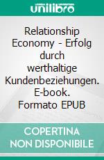 Relationship Economy - Erfolg durch werthaltige Kundenbeziehungen. E-book. Formato EPUB ebook