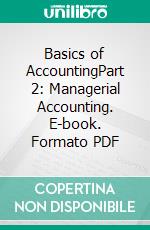 Basics of AccountingPart 2: Managerial Accounting. E-book. Formato PDF ebook di Carsten Berkau