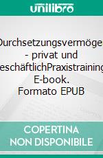 Durchsetzungsvermögen - privat und geschäftlichPraxistraining. E-book. Formato EPUB ebook