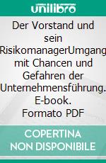 Der Vorstand und sein RisikomanagerUmgang mit Chancen und Gefahren der Unternehmensführung. E-book. Formato PDF ebook