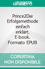 Prince2Die Erfolgsmethode einfach erklärt. E-book. Formato EPUB ebook di Roman Simschek