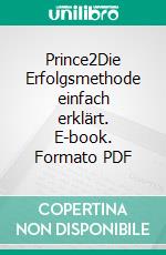 Prince2Die Erfolgsmethode einfach erklärt. E-book. Formato PDF ebook di Roman Simschek