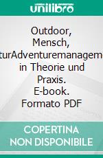 Outdoor, Mensch, NaturAdventuremanagement in Theorie und Praxis. E-book. Formato PDF ebook di Manuel Sand