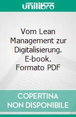 Vom Lean Management zur Digitalisierung. E-book. Formato PDF ebook di Wilhelm Schmeisser