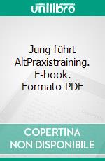 Jung führt AltPraxistraining. E-book. Formato PDF ebook