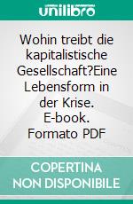 Wohin treibt die kapitalistische Gesellschaft?Eine Lebensform in der Krise. E-book. Formato PDF ebook di Michael von Wuntsch