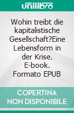 Wohin treibt die kapitalistische Gesellschaft?Eine Lebensform in der Krise. E-book. Formato EPUB