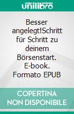 Besser angelegt!Schritt für Schritt zu deinem Börsenstart. E-book. Formato EPUB ebook