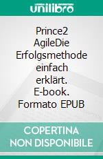 Prince2 AgileDie Erfolgsmethode einfach erklärt. E-book. Formato EPUB ebook