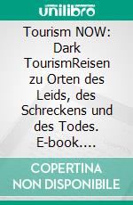 Tourism NOW: Dark TourismReisen zu Orten des Leids, des Schreckens und des Todes. E-book. Formato EPUB