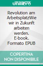 Revolution am ArbeitsplatzWie wir in Zukunft arbeiten werden. E-book. Formato EPUB ebook