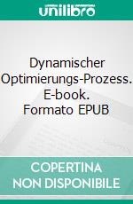 Dynamischer Optimierungs-Prozess. E-book. Formato EPUB ebook