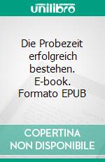 Die Probezeit erfolgreich bestehen. E-book. Formato EPUB ebook