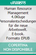 Human Resource Management 4.0Kluge Personalentscheidungen für die neue Arbeitswelt. E-book. Formato EPUB ebook