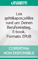 Los geht&apos;sAlles rund um Deinen Berufseinstieg. E-book. Formato EPUB ebook