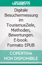 Digitale Besuchermessung im TourismusZiele, Methoden, Bewertungen. E-book. Formato EPUB