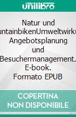 Natur und MountainbikenUmweltwirkung, Angebotsplanung und Besuchermanagement. E-book. Formato EPUB ebook di Manuel Steinbauer