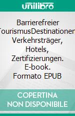 Barrierefreier TourismusDestinationen, Verkehrsträger, Hotels, Zertifizierungen. E-book. Formato EPUB ebook