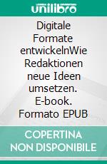 Digitale Formate entwickelnWie Redaktionen neue Ideen umsetzen. E-book. Formato EPUB ebook