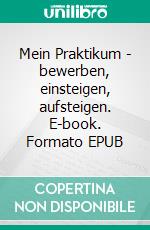 Mein Praktikum - bewerben, einsteigen, aufsteigen. E-book. Formato EPUB ebook