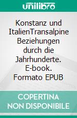 Konstanz und ItalienTransalpine Beziehungen durch die Jahrhunderte. E-book. Formato EPUB ebook