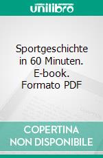 Sportgeschichte in 60 Minuten. E-book. Formato PDF ebook di Andreas Luh