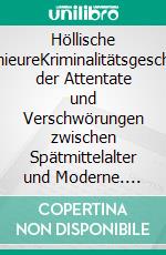 Höllische IngenieureKriminalitätsgeschichte der Attentate und Verschwörungen zwischen Spätmittelalter und Moderne. E-book. Formato PDF ebook di Andre Krischer