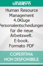 Human Resource Management 4.0Kluge Personalentscheidungen für die neue Arbeitswelt. E-book. Formato PDF ebook