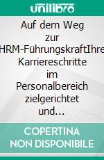 Auf dem Weg zur HRM-FührungskraftIhre Karriereschritte im Personalbereich zielgerichtet und individuell vorbereiten. E-book. Formato PDF ebook