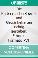 Die KartenmacherSpeise- und Getränkekarten richtig gestalten. E-book. Formato PDF ebook