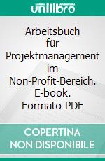 Arbeitsbuch für Projektmanagement im Non-Profit-Bereich. E-book. Formato PDF ebook