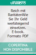 Reich mit RaritätenWie Sie Ihr Geld wertsteigernd einsetzen. E-book. Formato PDF