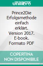 Prince2Die Erfolgsmethode einfach erklärt. Version 2017. E-book. Formato PDF ebook di Roman Simschek