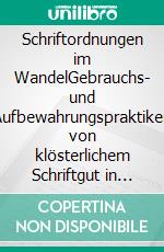 Schriftordnungen im WandelGebrauchs- und Aufbewahrungspraktiken von klösterlichem Schriftgut in Königsfelden (1300-1600). E-book. Formato PDF ebook