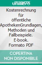 Kostenrechnung für öffentliche ApothekenGrundlagen, Methoden und Fallbeispiele. E-book. Formato PDF ebook di Frank Daumann