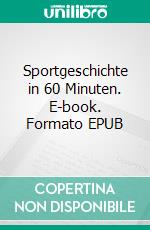 Sportgeschichte in 60 Minuten. E-book. Formato EPUB ebook di Andreas Luh